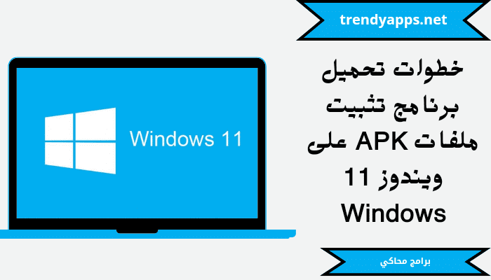 خطوات تحميل برنامج تثبيت ملفات APK على ويندوز 11 Windows